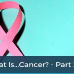 Just What Is Cancer? Pt 2