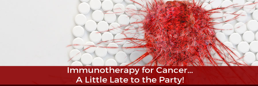 Immunotherapy for Cancer: A Little Late to the Party